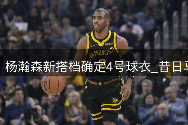 杨瀚森新搭档确定4号球衣 昔日马刺新星加盟开拓者